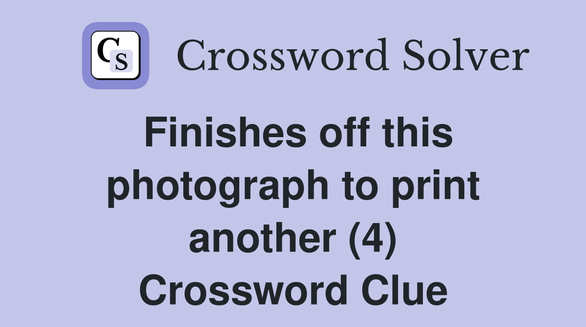 Finishes off this photograph to print another (4) Crossword Clue